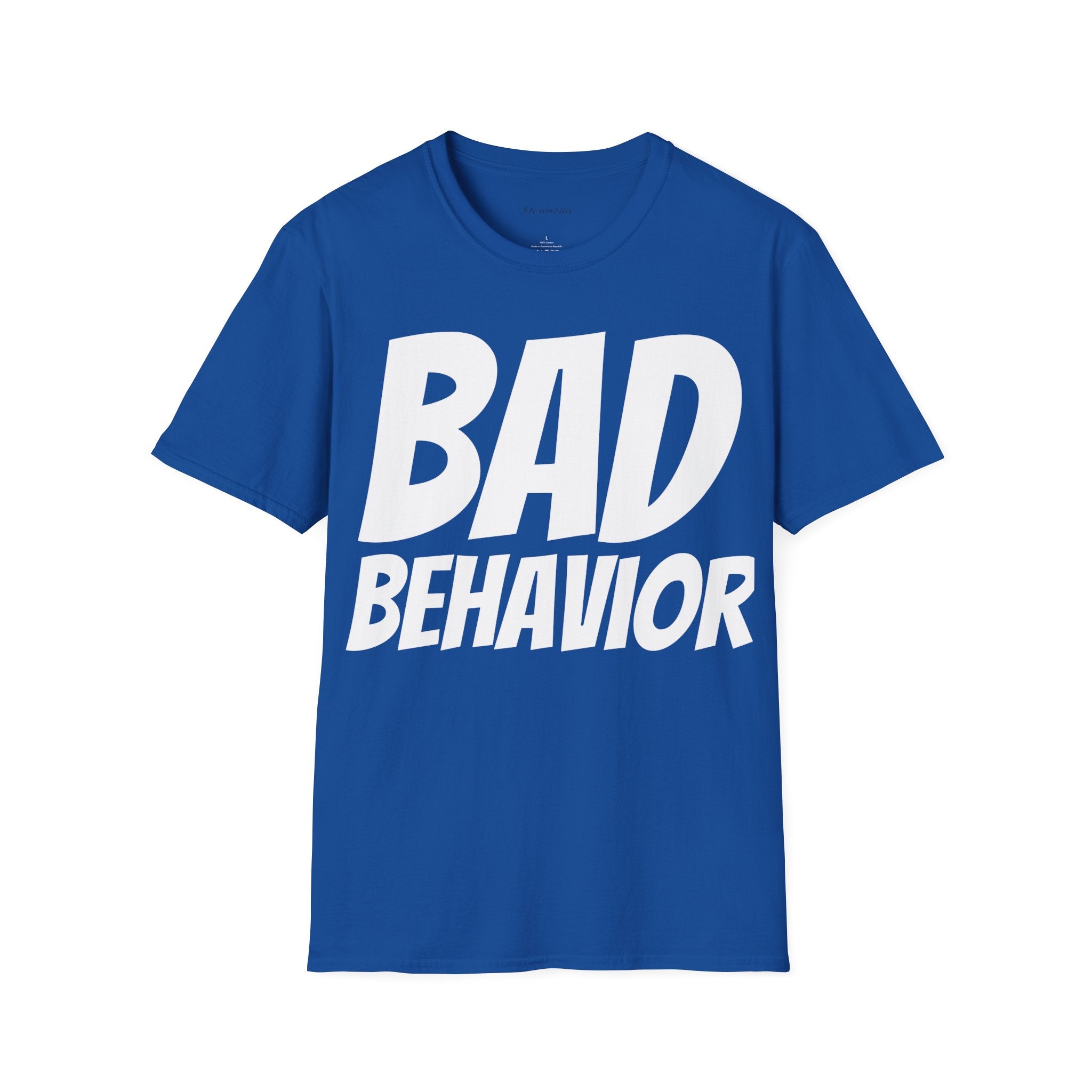 Bad or Dutty Behavior; Unisex T-Shirt (Various colors and sizes)-Fete Massive