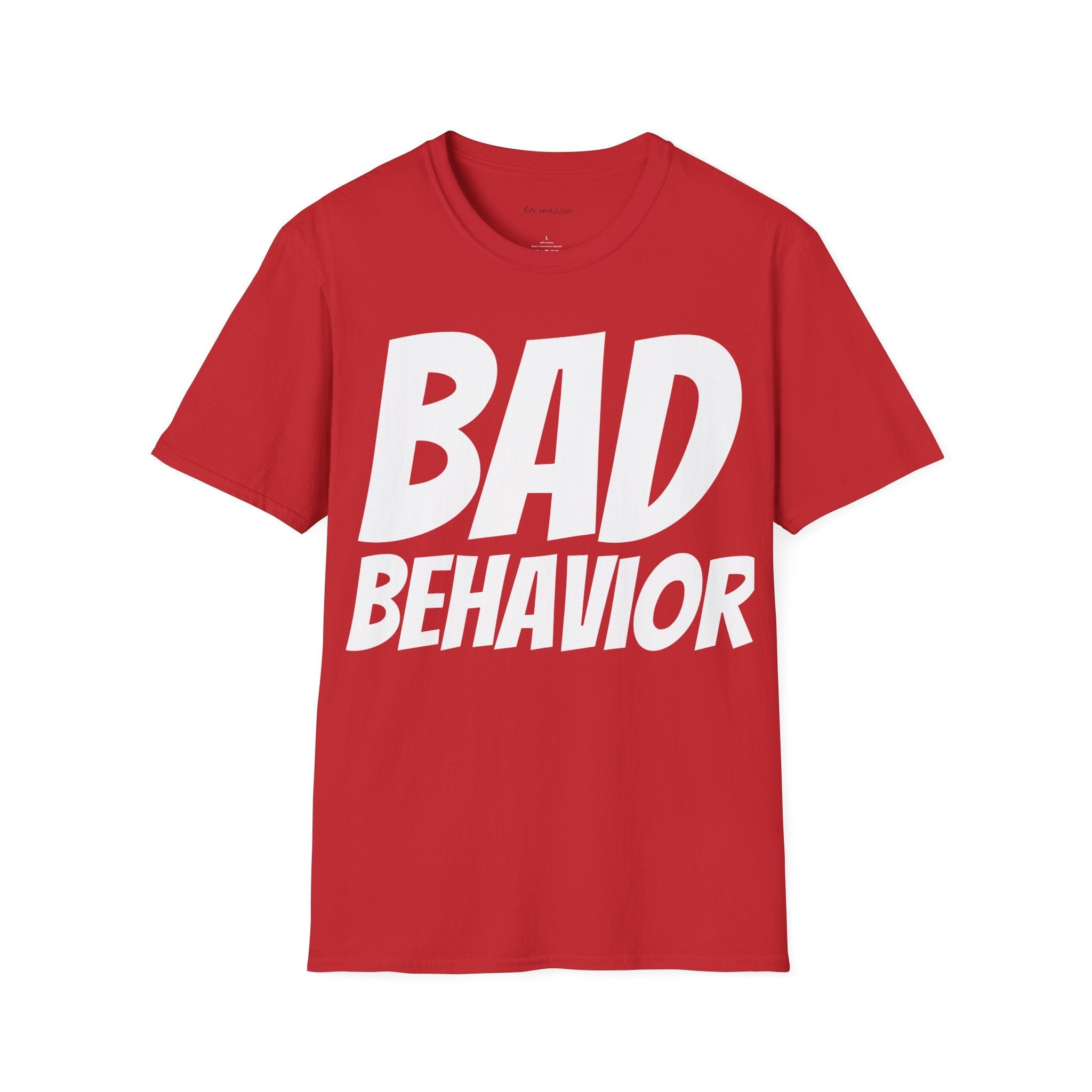 Bad or Dutty Behavior; Unisex T-Shirt (Various colors and sizes)-Fete Massive